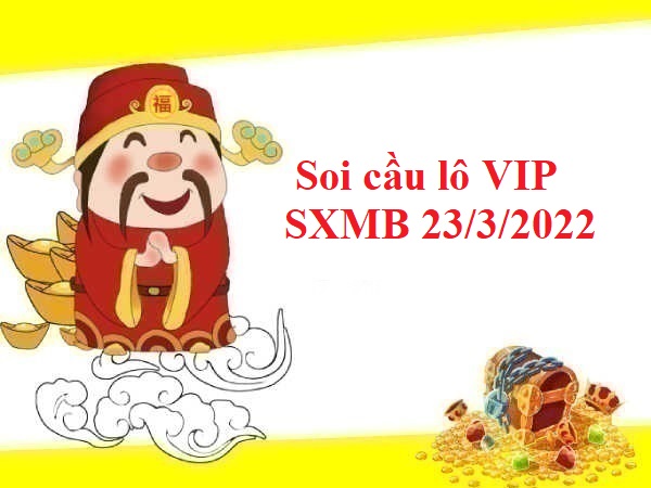 Soi cầu lô VIP SXMB 23/3/2022 hôm nay