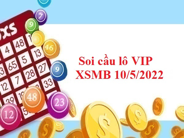Soi cầu lô VIP XSMB 10/5/2022 thứ 3