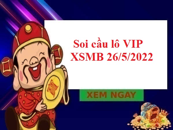 Soi cầu lô VIP XSMB 26/5/2022 hôm nay