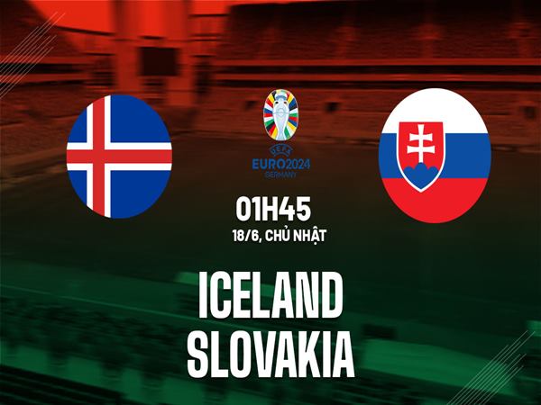 Nhận định trận Iceland vs Slovakia, 1h45 ngày 18/6