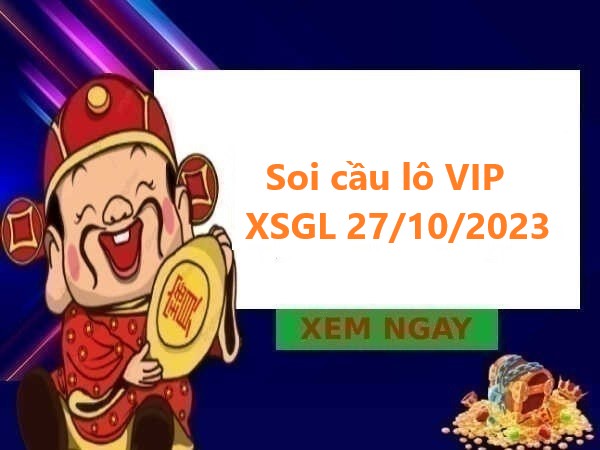 Soi cầu lô VIP kết quả XSGL 27/10/2023 thứ 6