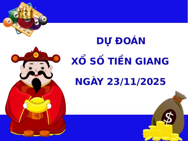 Dự đoán xổ số Tiền Giang ngày 23/11/2025 phát tài