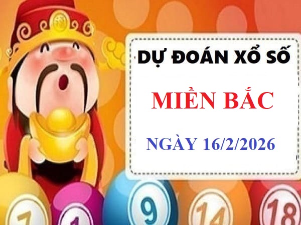 Dự đoán xổ số Miền Bắc ngày 16/2/2026 thứ 2 siêu vip chuẩn