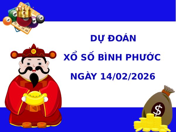Dự đoán xổ số Bình Phước ngày 14/2/2026 thần tài